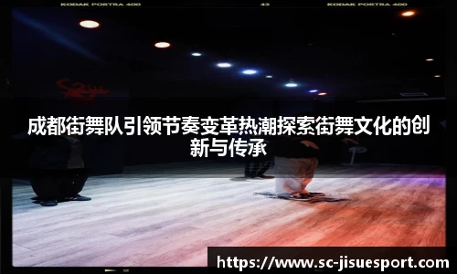 成都街舞队引领节奏变革热潮探索街舞文化的创新与传承